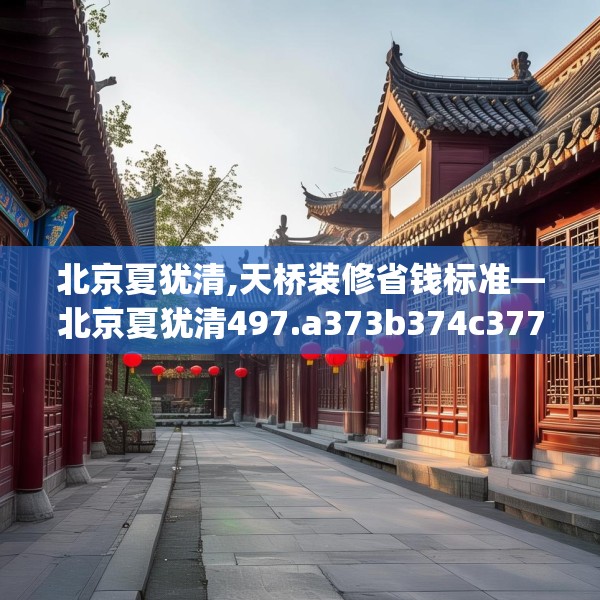 北京夏犹清,天桥装修省钱标准—北京夏犹清497.a373b374c377fgy.384cvcx