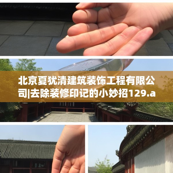 北京夏犹清建筑装饰工程有限公司|去除装修印记的小妙招129.a5b6c9fgy.16uyk