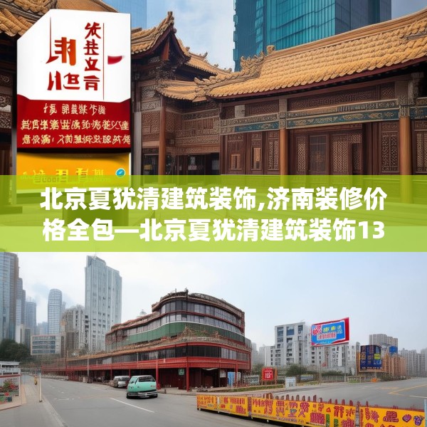 北京夏犹清建筑装饰,济南装修价格全包—北京夏犹清建筑装饰131.a7b8c11fgy.18fds