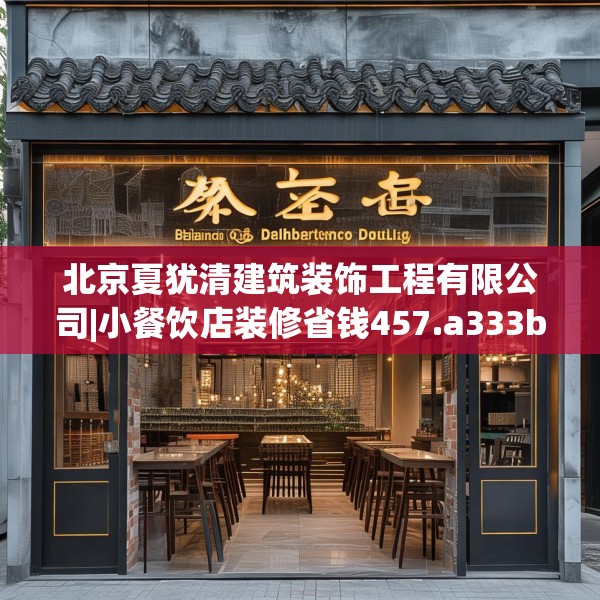 北京夏犹清建筑装饰工程有限公司|小餐饮店装修省钱457.a333b334c337fgy.344fdsfds