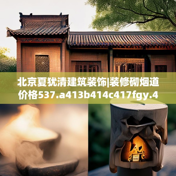 北京夏犹清建筑装饰|装修砌烟道价格537.a413b414c417fgy.424fhsg