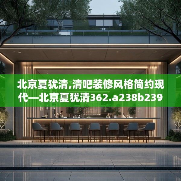 北京夏犹清,清吧装修风格简约现代—北京夏犹清362.a238b239c242fgy.24976671