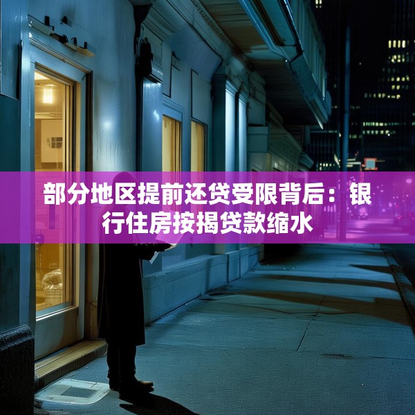 部分地区提前还贷受限背后：银行住房按揭贷款缩水