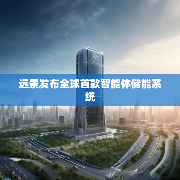 远景发布全球首款智能体储能系统