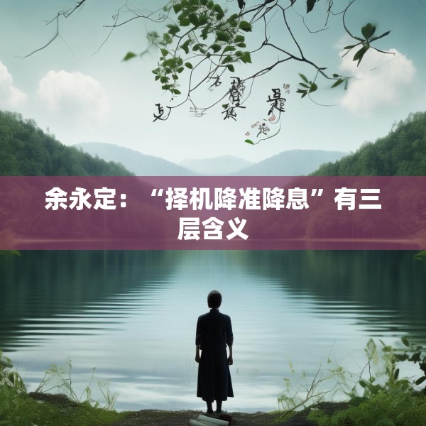 余永定：“择机降准降息”有三层含义