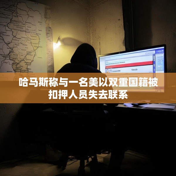 哈马斯称与一名美以双重国籍被扣押人员失去联系