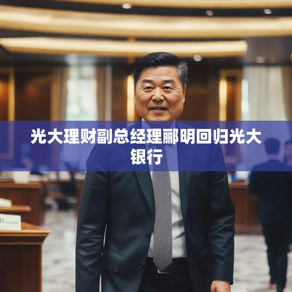 光大理财副总经理郦明回归光大银行