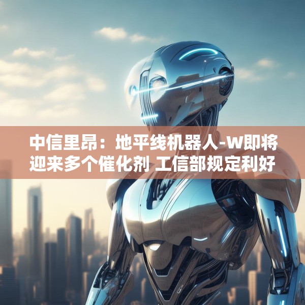 中信里昂：地平线机器人-W即将迎来多个催化剂 工信部规定利好智驾长期发展