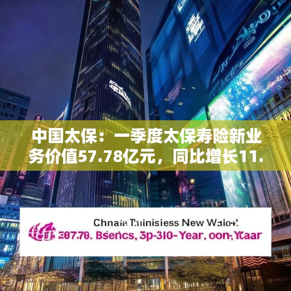 中国太保：一季度太保寿险新业务价值57.78亿元，同比增长11.3%