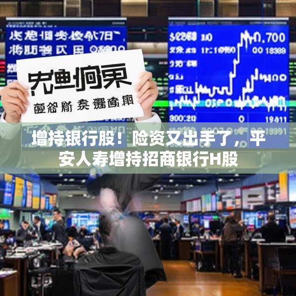 增持银行股！险资又出手了，平安人寿增持招商银行H股