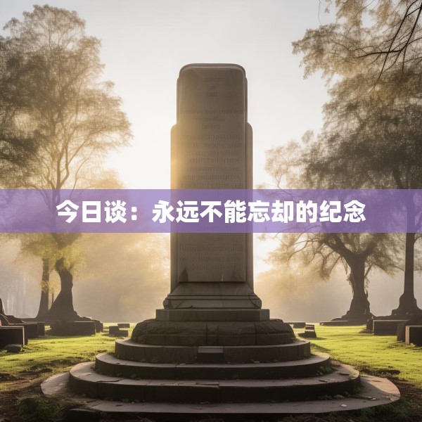 今日谈：永远不能忘却的纪念