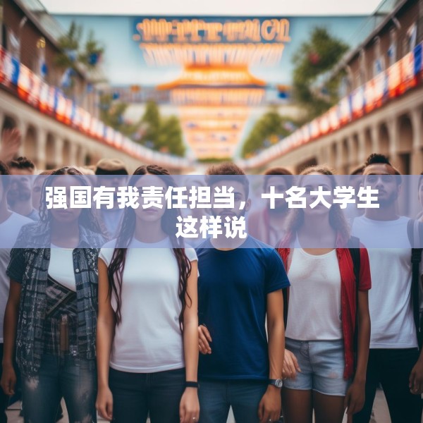 强国有我责任担当，十名大学生这样说