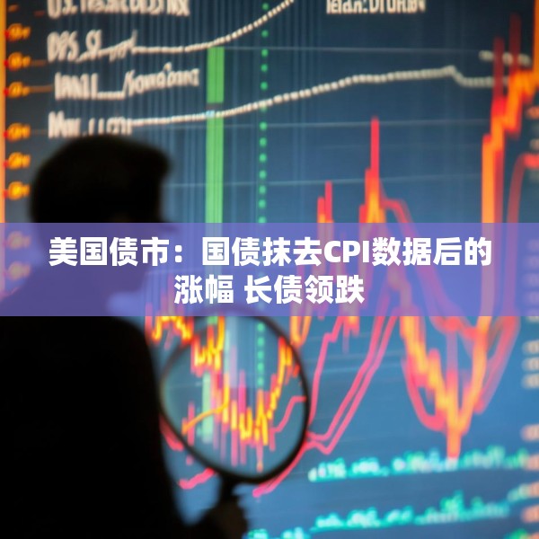 美国债市：国债抹去CPI数据后的涨幅 长债领跌