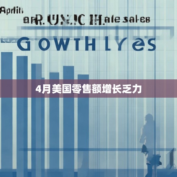 4月美国零售额增长乏力