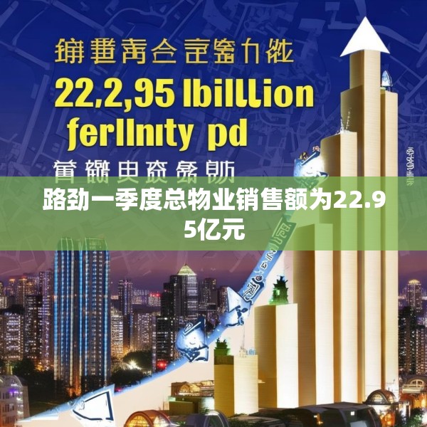 路劲一季度总物业销售额为22.95亿元
