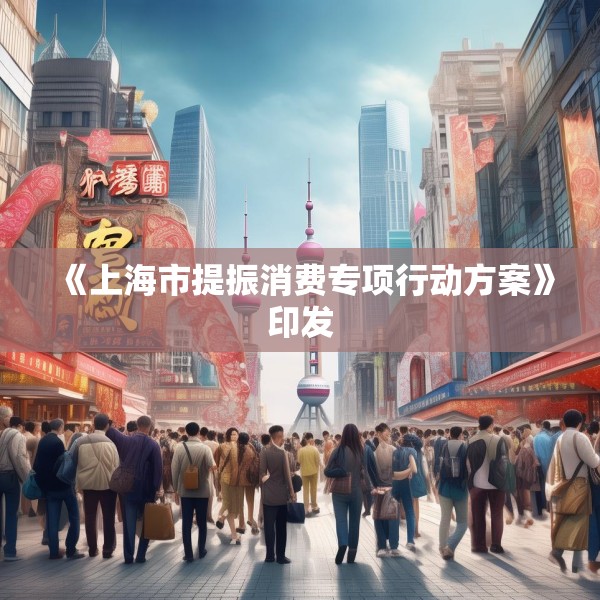 《上海市提振消费专项行动方案》印发