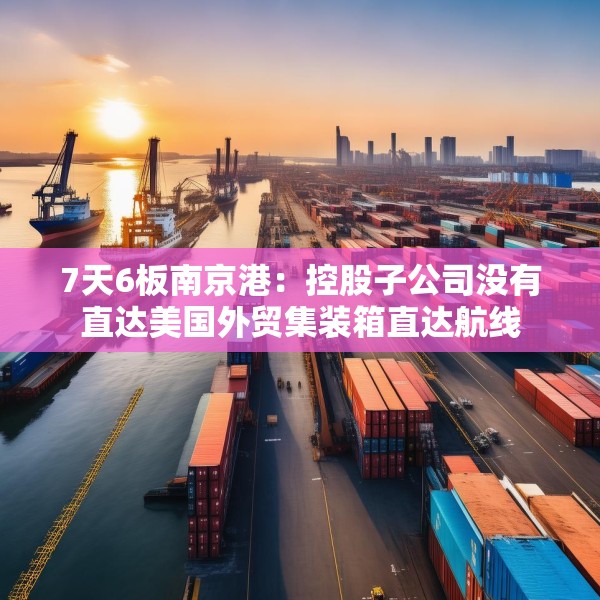 7天6板南京港：控股子公司没有直达美国外贸集装箱直达航线