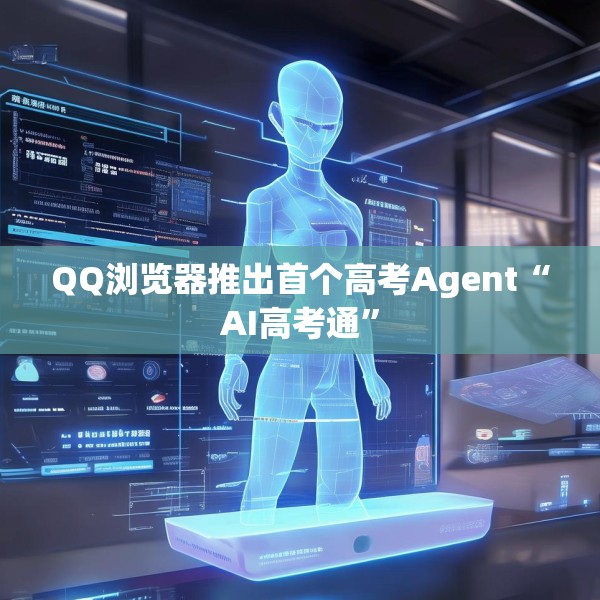 QQ浏览器推出首个高考Agent“AI高考通”