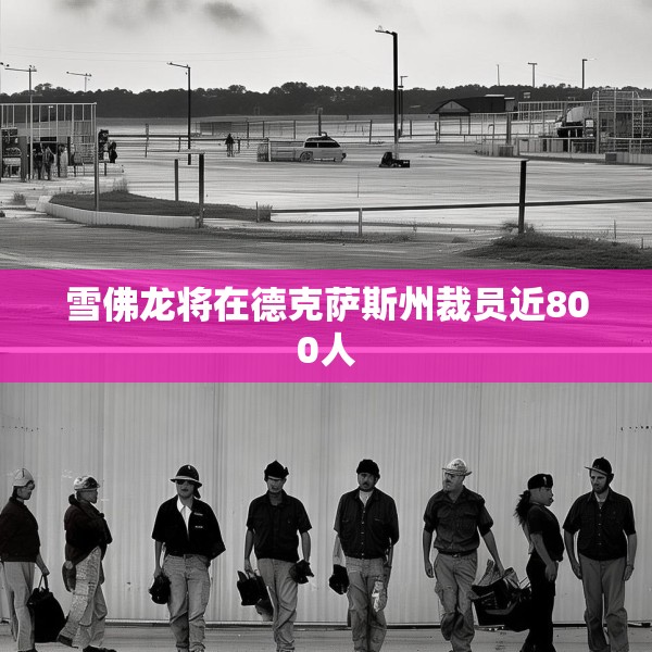 雪佛龙将在德克萨斯州裁员近800人