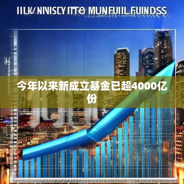 今年以来新成立基金已超4000亿份