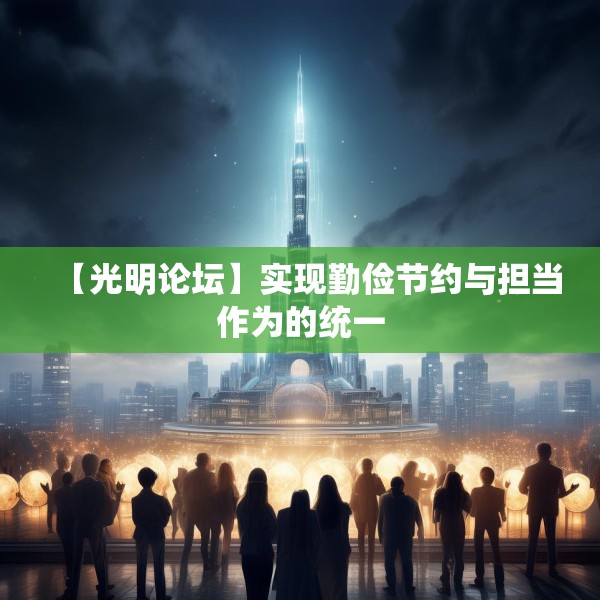 【光明论坛】实现勤俭节约与担当作为的统一