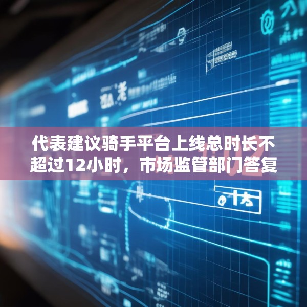 代表建议骑手平台上线总时长不超过12小时，市场监管部门答复