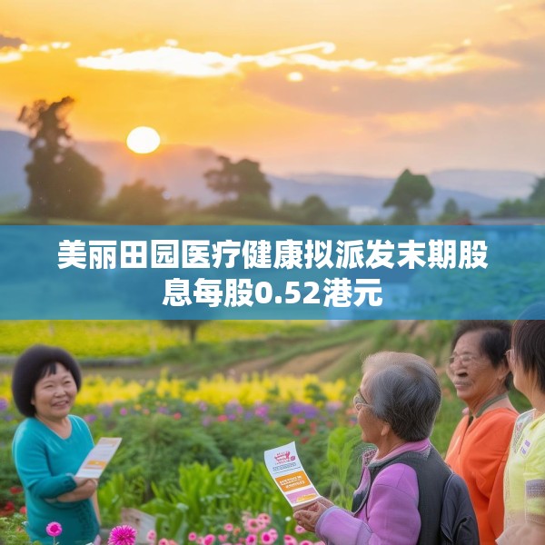 美丽田园医疗健康拟派发末期股息每股0.52港元