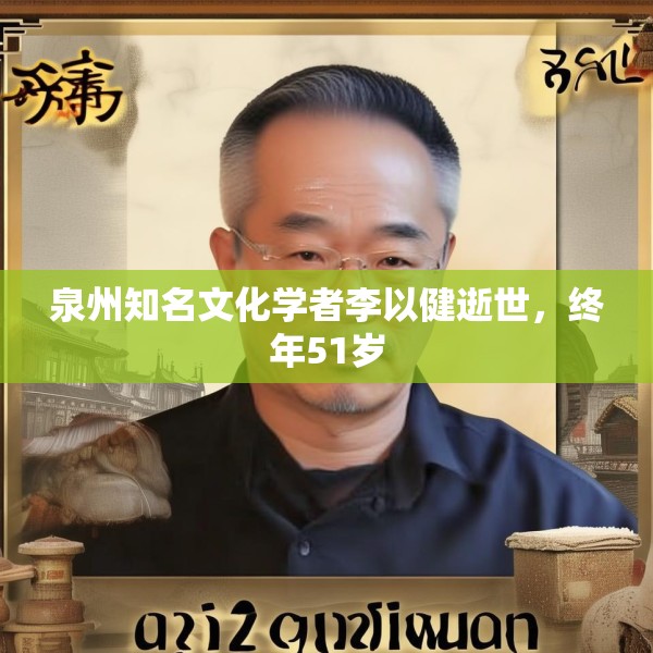 泉州知名文化学者李以健逝世，终年51岁