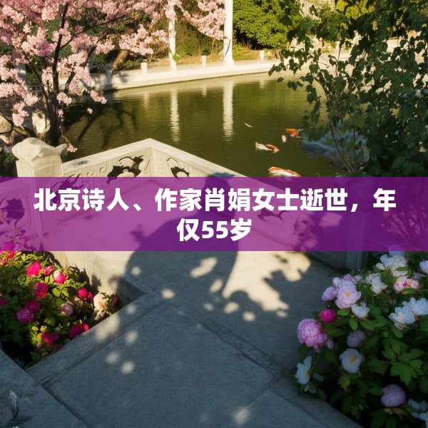 北京诗人、作家肖娟女士逝世，年仅55岁