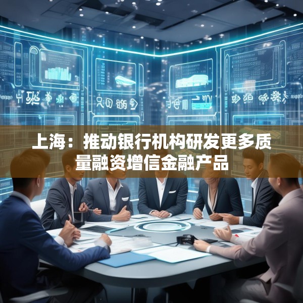 上海：推动银行机构研发更多质量融资增信金融产品