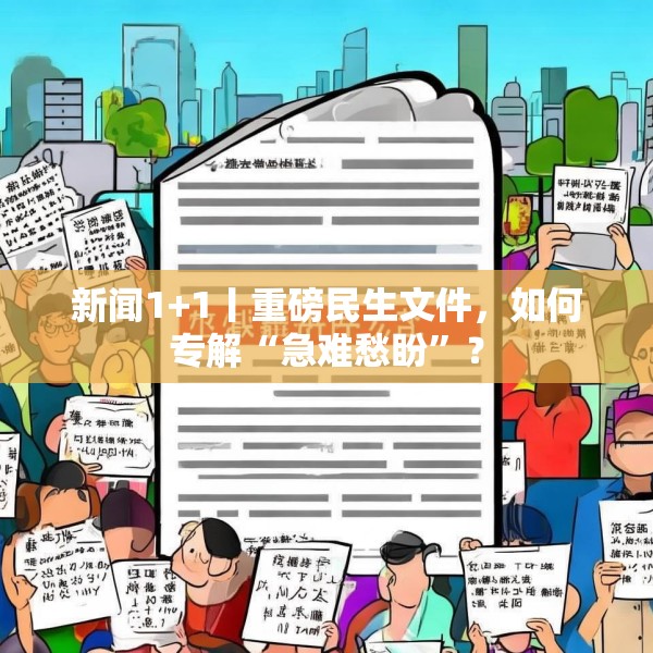 新闻1+1丨重磅民生文件，如何专解“急难愁盼”？