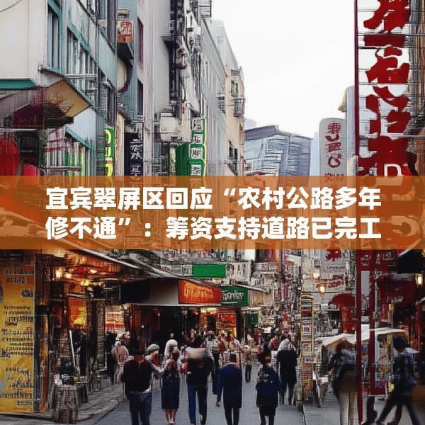 宜宾翠屏区回应“农村公路多年修不通”：筹资支持道路已完工，对筹资使用情况正核查